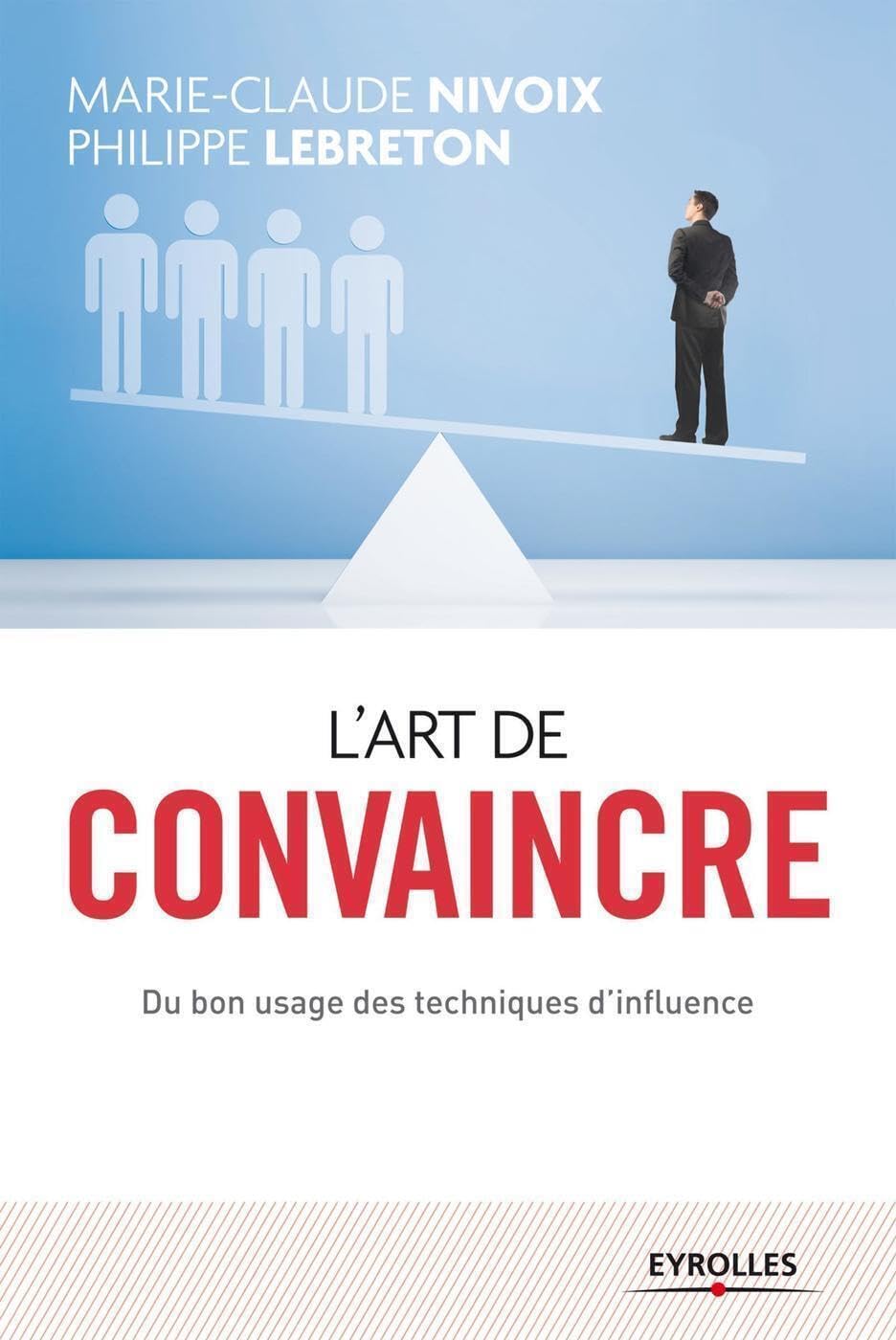 L'art de convaincre: Du bon usage des techniques d'influence 9782212556568