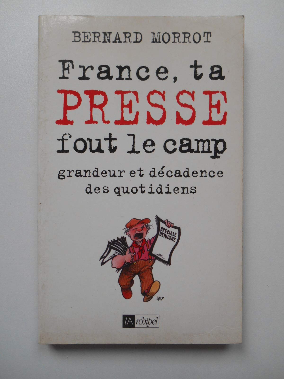 France, ta presse fout le camp, grandeur et décadence des quotidiens 9782841872237