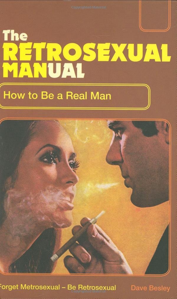 The Retrosexual Manual: How to Be a Real Man 9781853756566