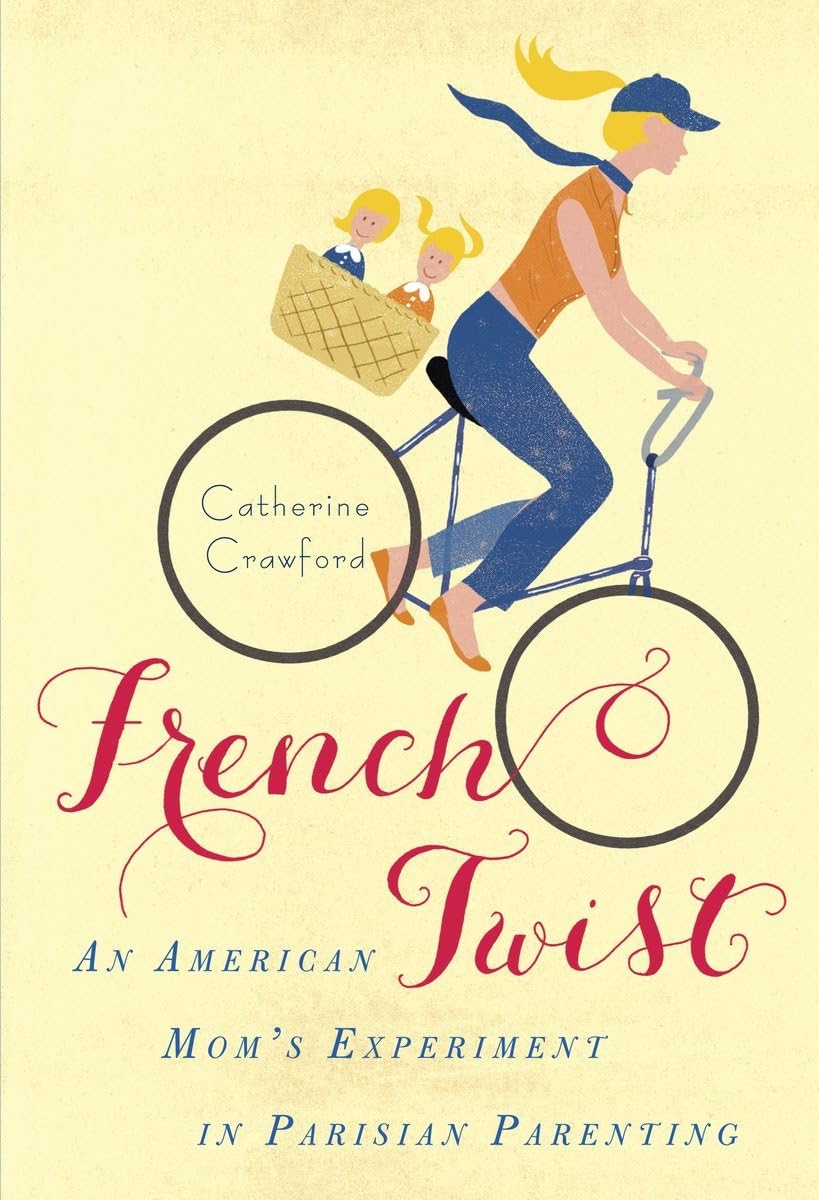 French Twist: An American Mom's Experiment in Parisian Parenting 9780345533265