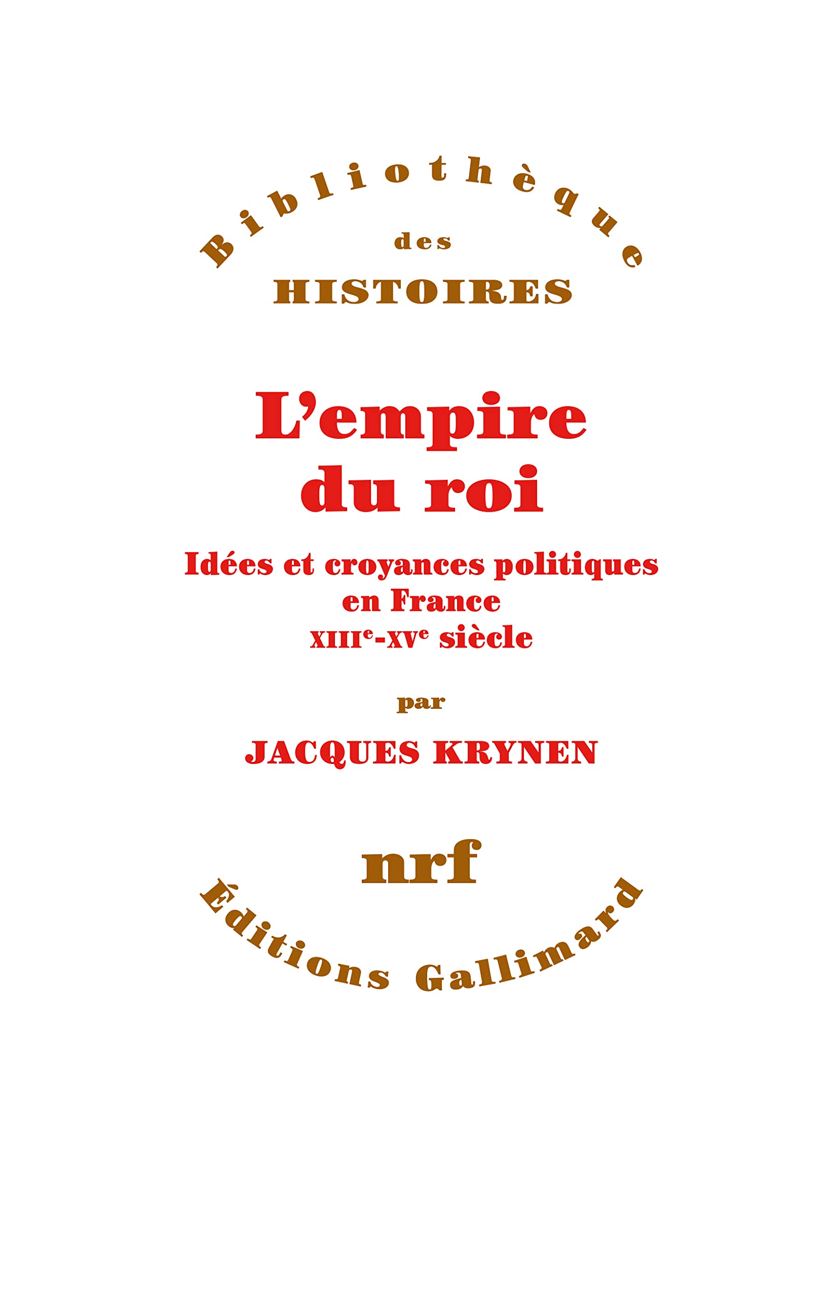 L'empire du roi: Idées et croyances politiques en France, XIIIᵉ-XVᵉ siècle 9782070731176