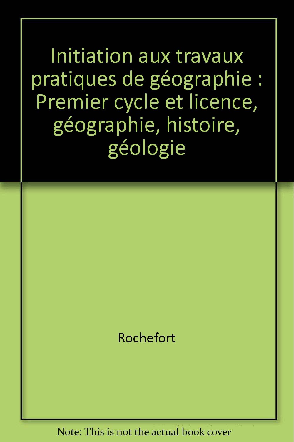 Initiation aux travaux pratiques de géographie: Premier cycle et licence, géographie, histoire, géologie 9782718146942