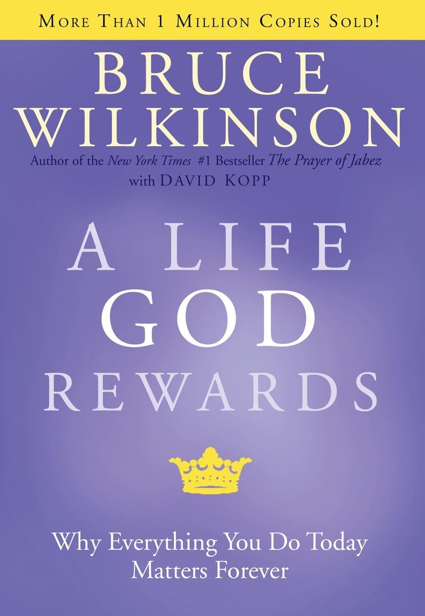 A Life God Rewards: Why Everything You Do Today Matters Forever 9781576739761