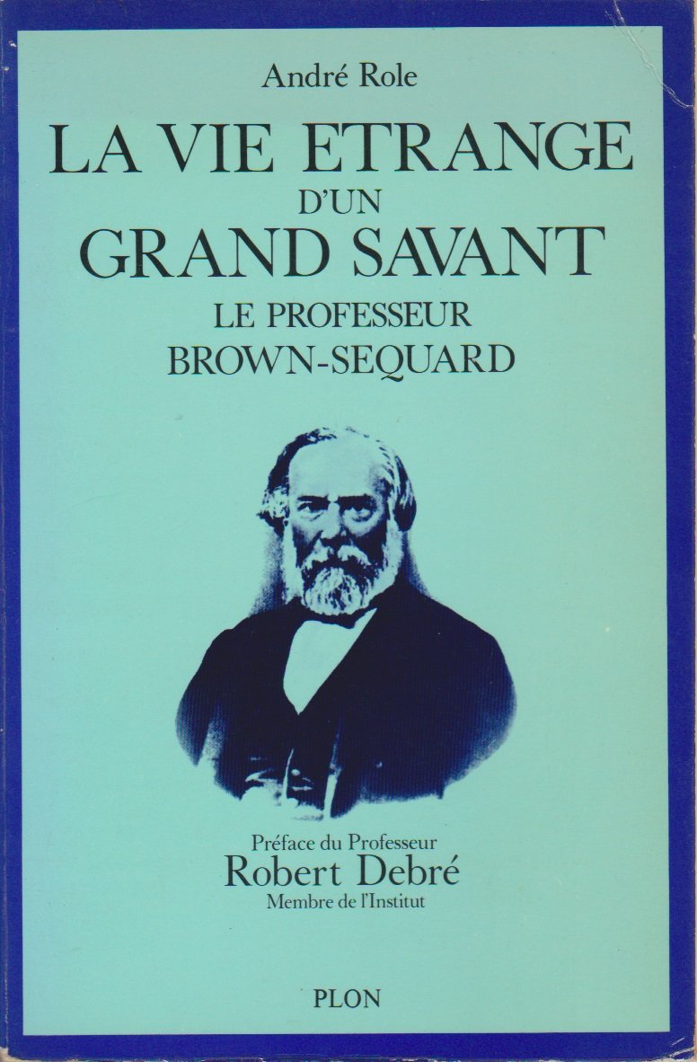 La vie étrange d'un grand savant : Le professeur Brown-Sequard 1817-1894 