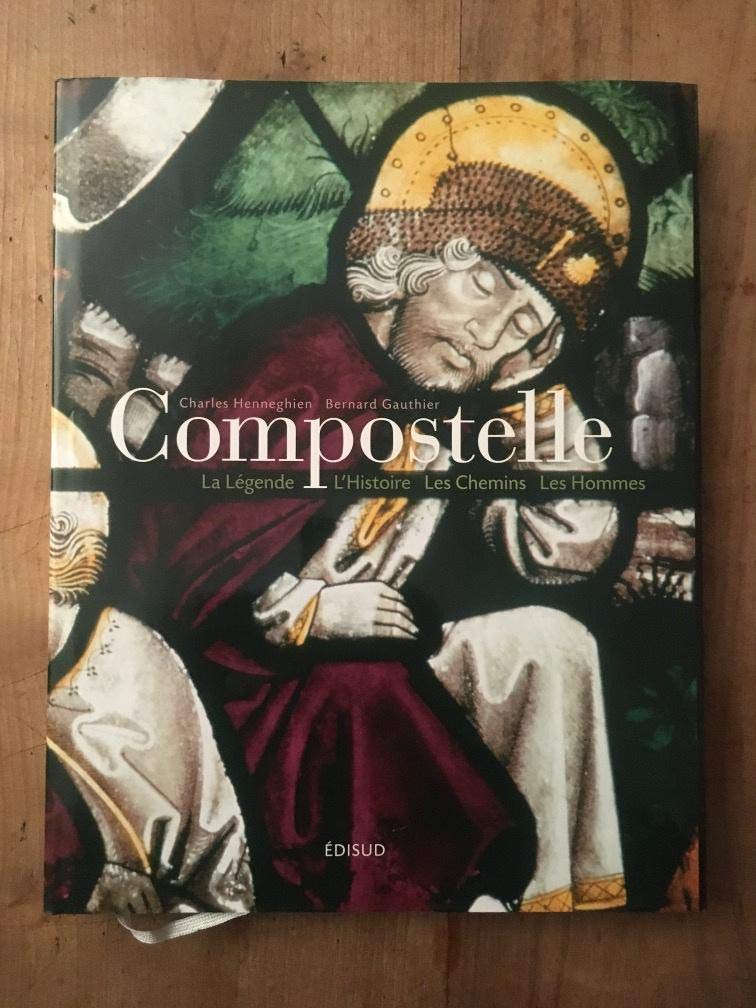 Compostelle: La Légende, l'Histoire, les Chemins, les Hommes 9782744907906