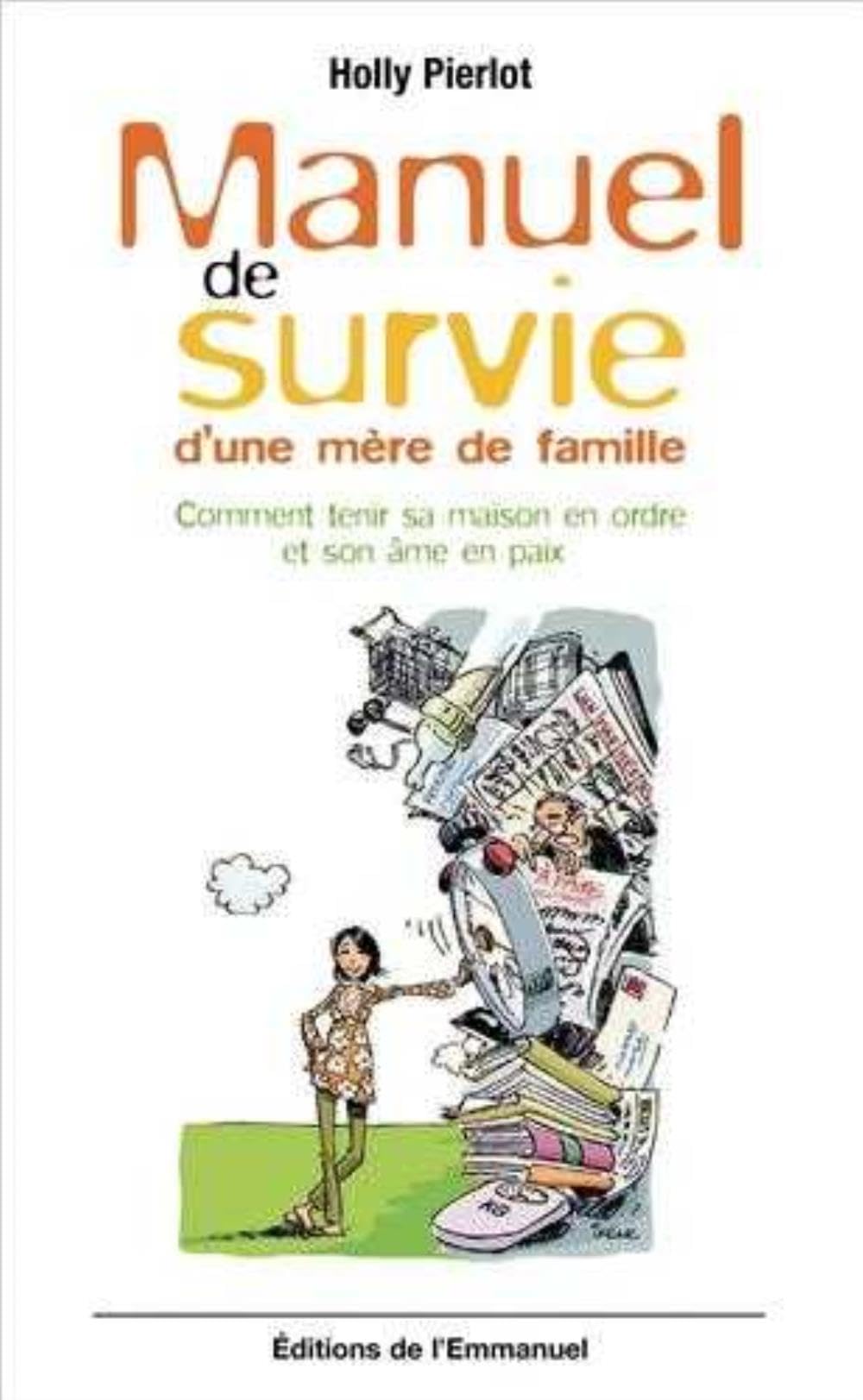 Manuel de survie d'une mère de famille : Comment tenir sa maison en ordre et son âme en paix 9782353890484