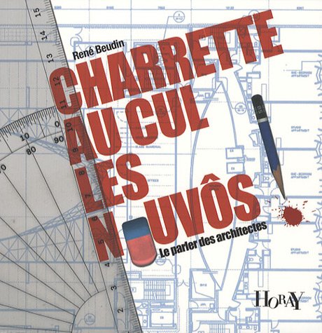 Charette au cul les nouvôs !: Le parler des architectes 9782705804381