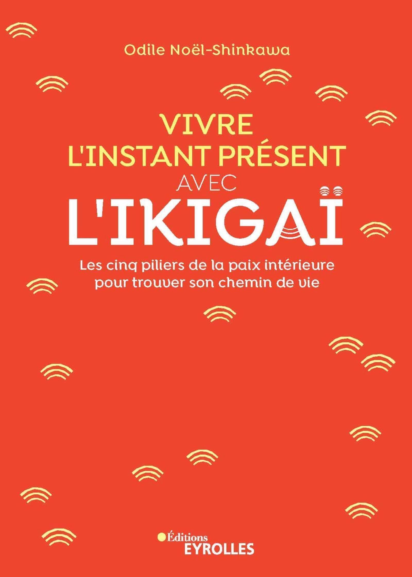 Vivre l'instant présent avec l'ikigaï: Les cinq piliers de la paix intéieure pour trouver son chemin de vie 9782212570250