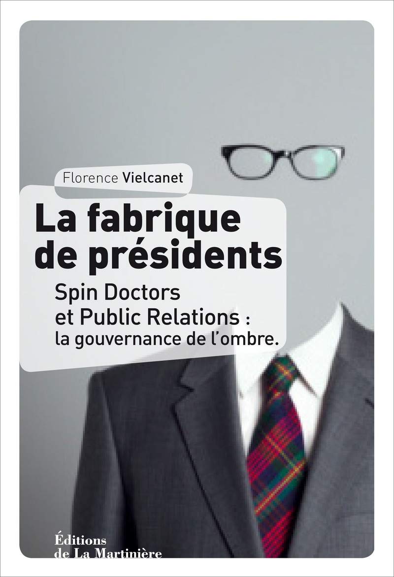 La Fabrique de présidents: Spin Doctors et Public Relations : la gouvernance de l'ombre 9782732446462