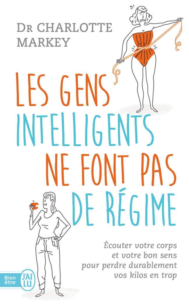 Les gens intelligents ne font pas de régime: Écoutez votre corps et votre bon sens pour perdre durablement vos kilos en trop 9782290137703