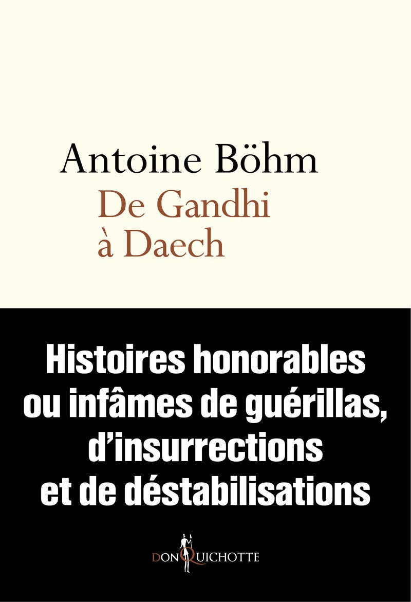 De Gandhi à Daech: Histoires honorables ou infâmes de guérillas, dinsurrections et autres déstabilisations 9782359494303