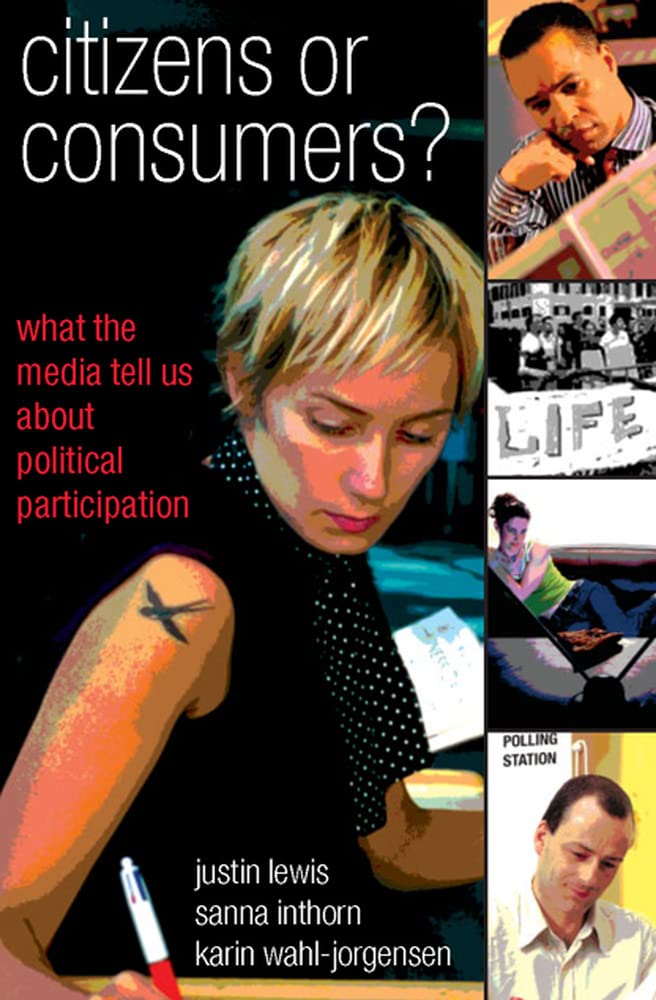 Citizens or Consumers: What the Media Tell us about Political Participation 9780335215553