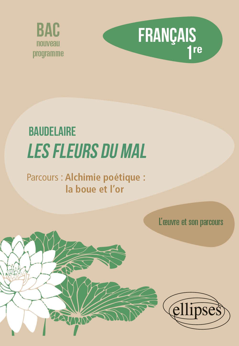 Français 1re L’oeuvre et son parcours: Baudelaire, Les Fleurs du Mal, parcours Alchimie poétique : la boue et l'or 9782340034693