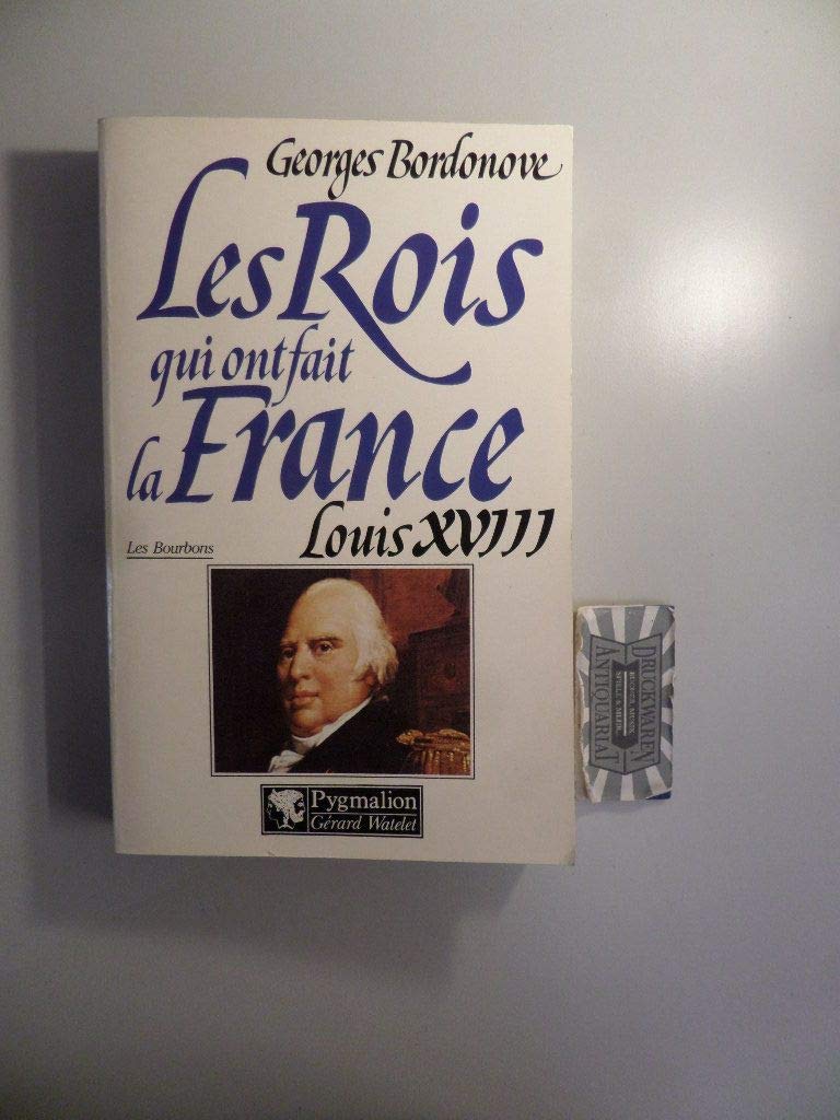 Les rois qui ont fait la France : Louis XVIII le désiré 9782857043102