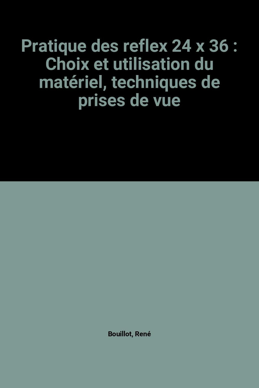 Pratique des reflex 24 x 36: Choix et utilisation du matériel, techniques de prises de vue 9782100003594