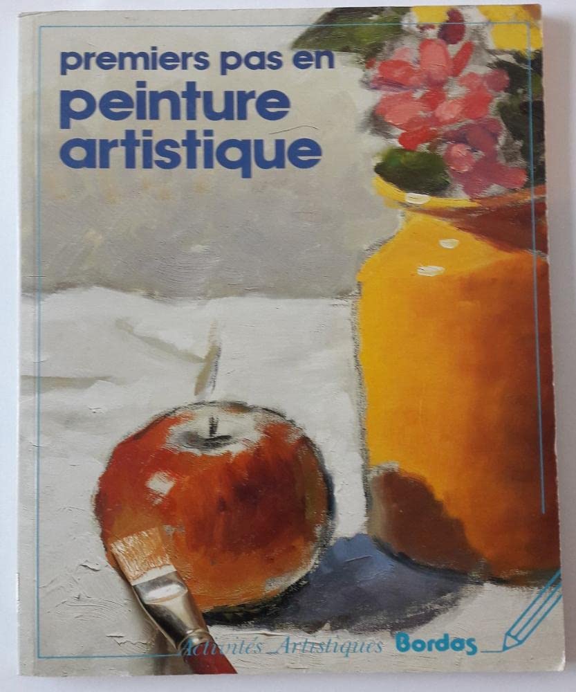 Premiers pas en peinture artistique: Matériaux, techniques, thèmes et pratiques pour apprendre à peindre comme un artiste expert 9782040185350