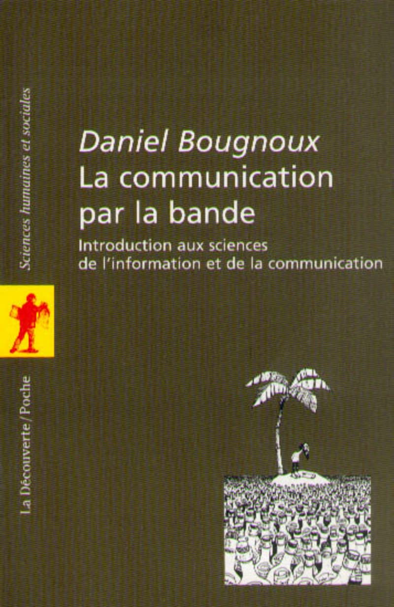 La Communication par la bande. Introduction aux sciences de l'information et de la communication 9782707128676