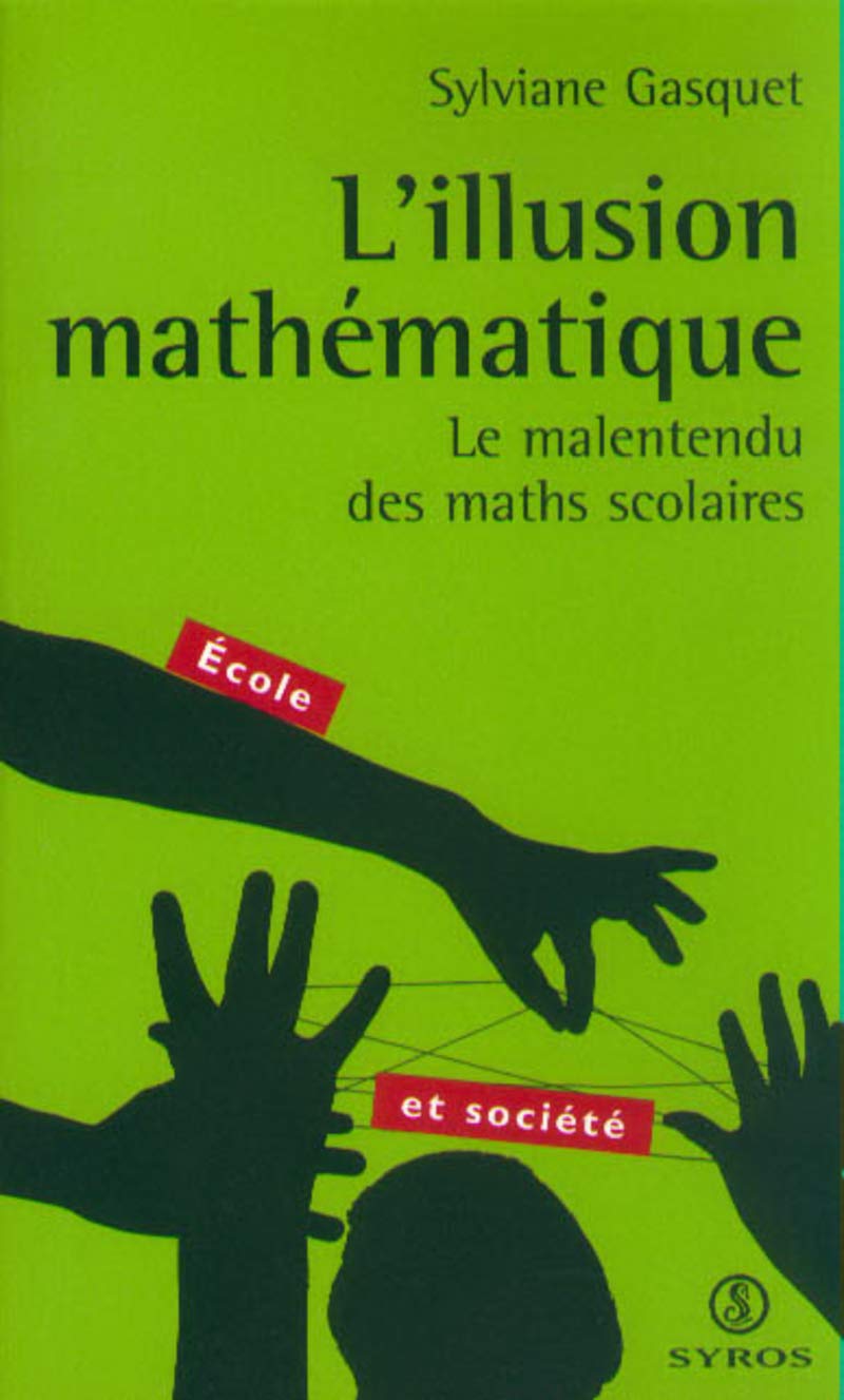 L'illusion mathématique: Le malentendu des maths scolaires 9782841464647