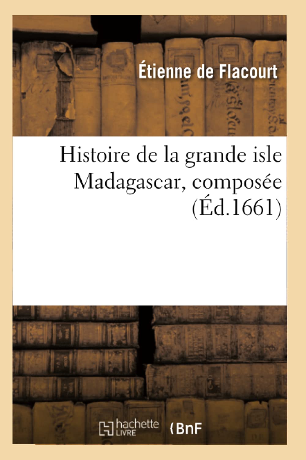 Histoire de la grande isle Madagascar , composée (Éd.1661) 9782012549760