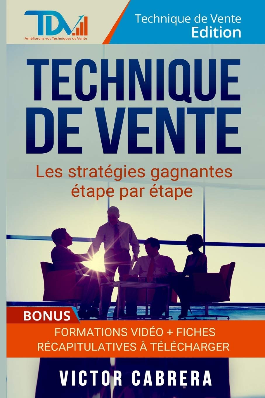 Technique de Vente : Les Strategies Gagnantes Etape par Etape + *BONUS* Formation Video 9781519739773