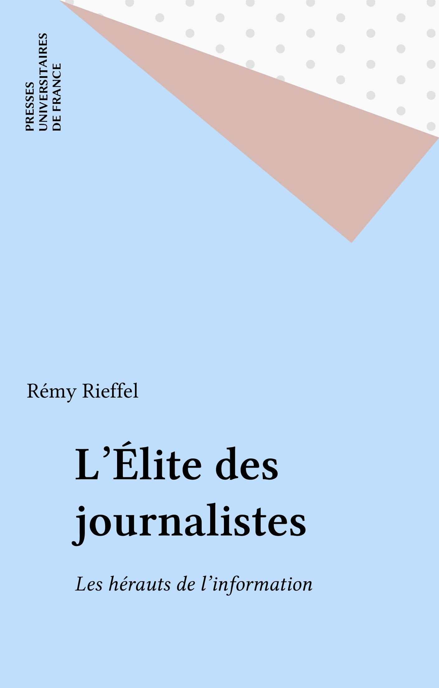 L'Élite des journalistes: Les hérauts de l'information (Sociologie d'aujourd'hui) 