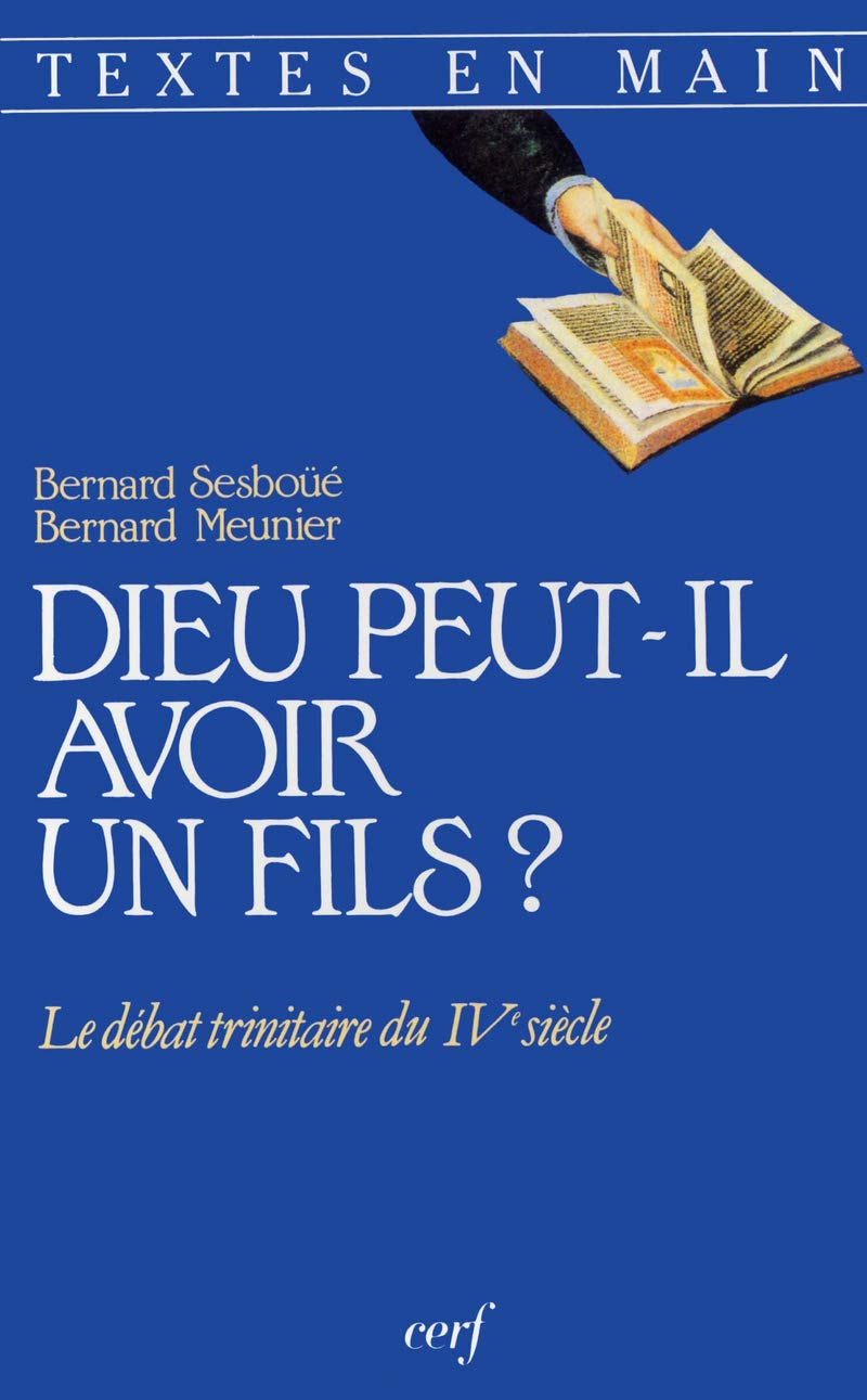 Dieu peut-il avoir un fils ? Le Débat trinitaire du Ive siècle 9782204047142