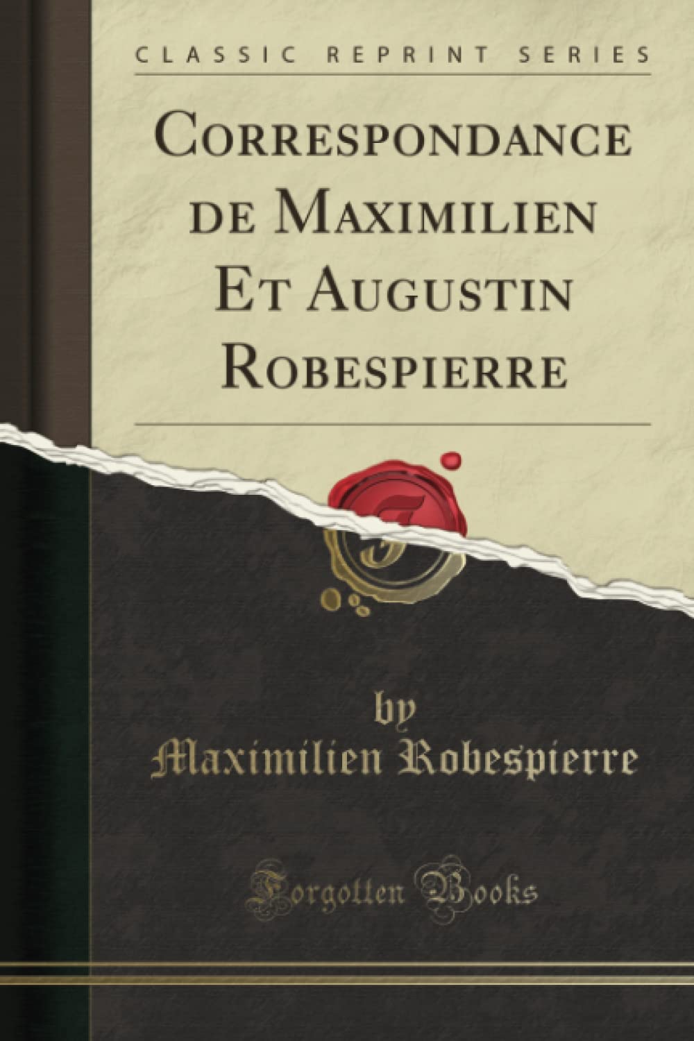 Correspondance de Maximilien Et Augustin Robespierre (Classic Reprint) 9781334793424