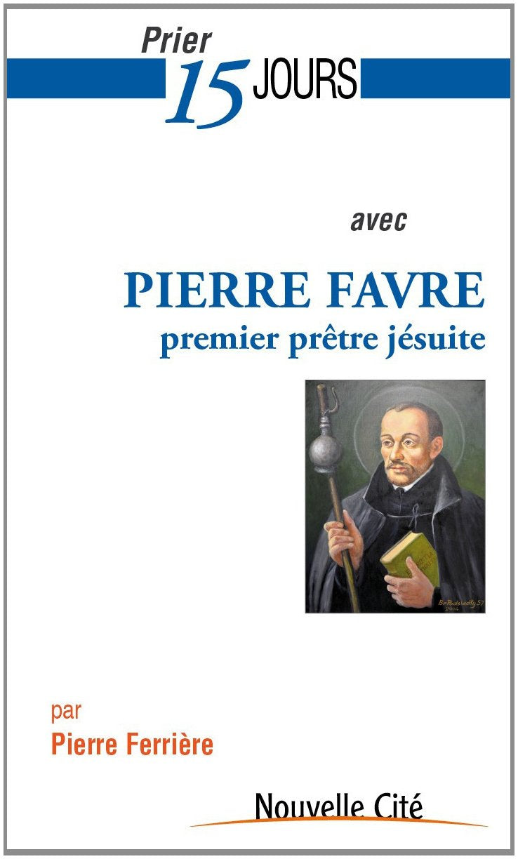 Prier 15 jours avec Pierre Favre: premier prêtre jésuite 9782853137362