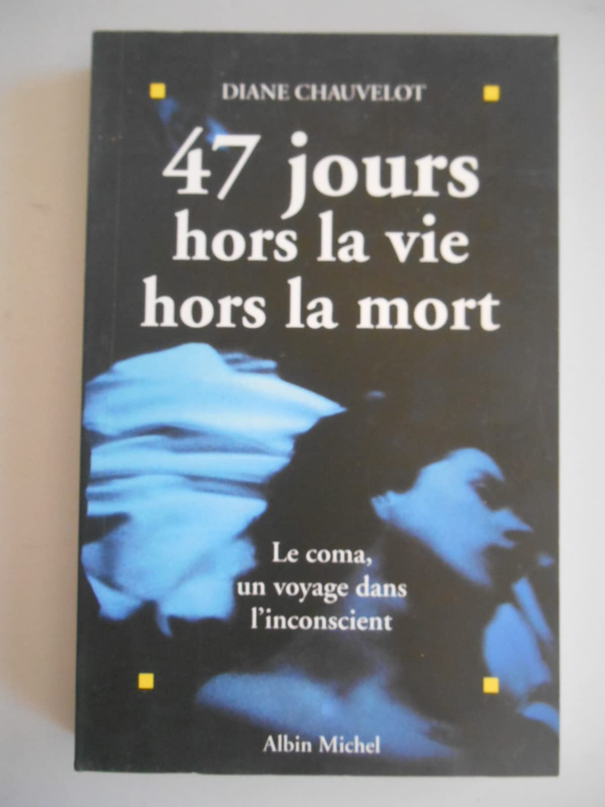47 jours hors la vie, hors la mort : Le coma, un voyage dans l'inconscient 9782226079824