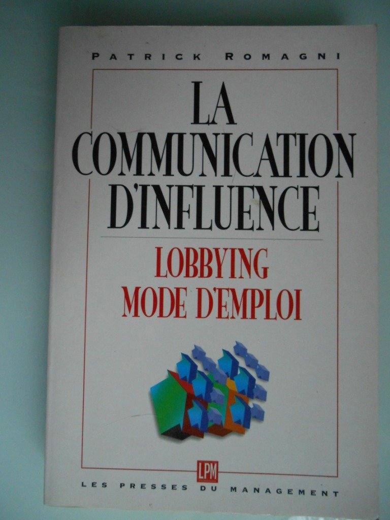 La communication d'influence: Pour une pratique appropriée du lobbying dans l'entreprise 9782878452549