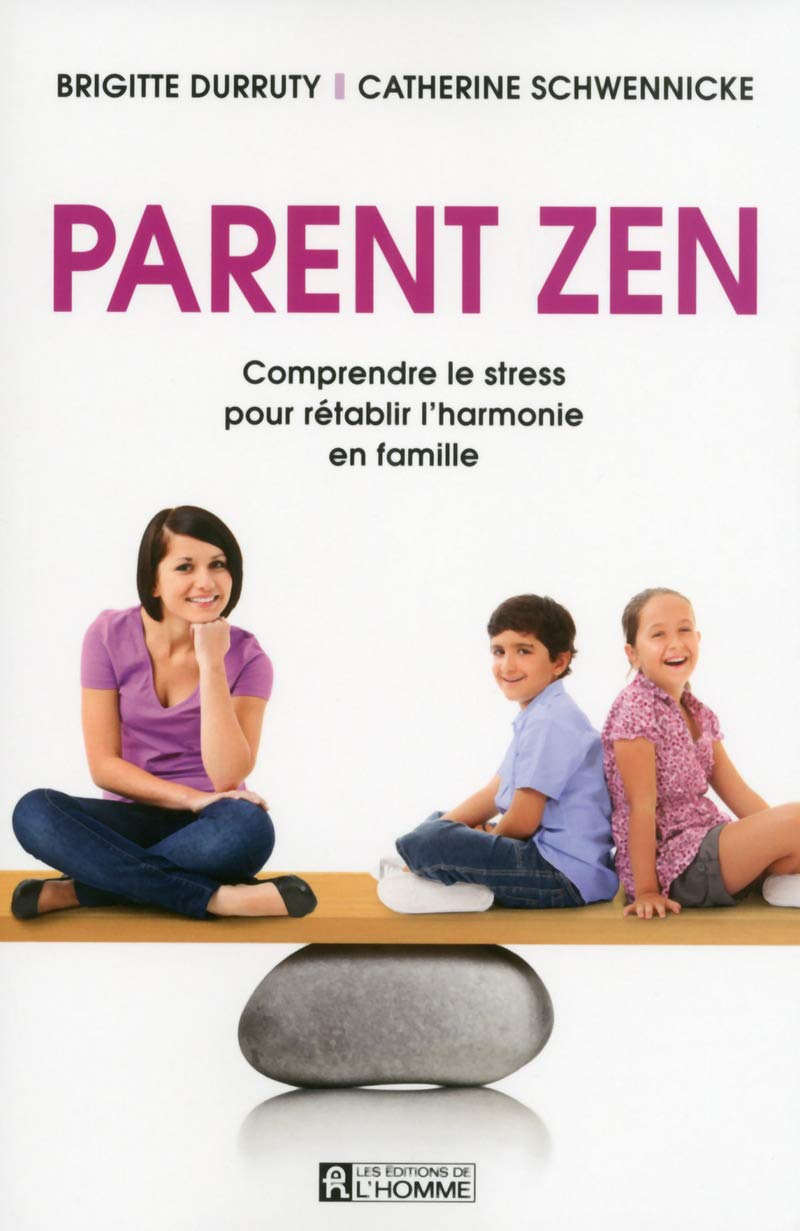 Parent zen: Comprendre le stress pour rétablir l'harmonie en famille 9782761940603