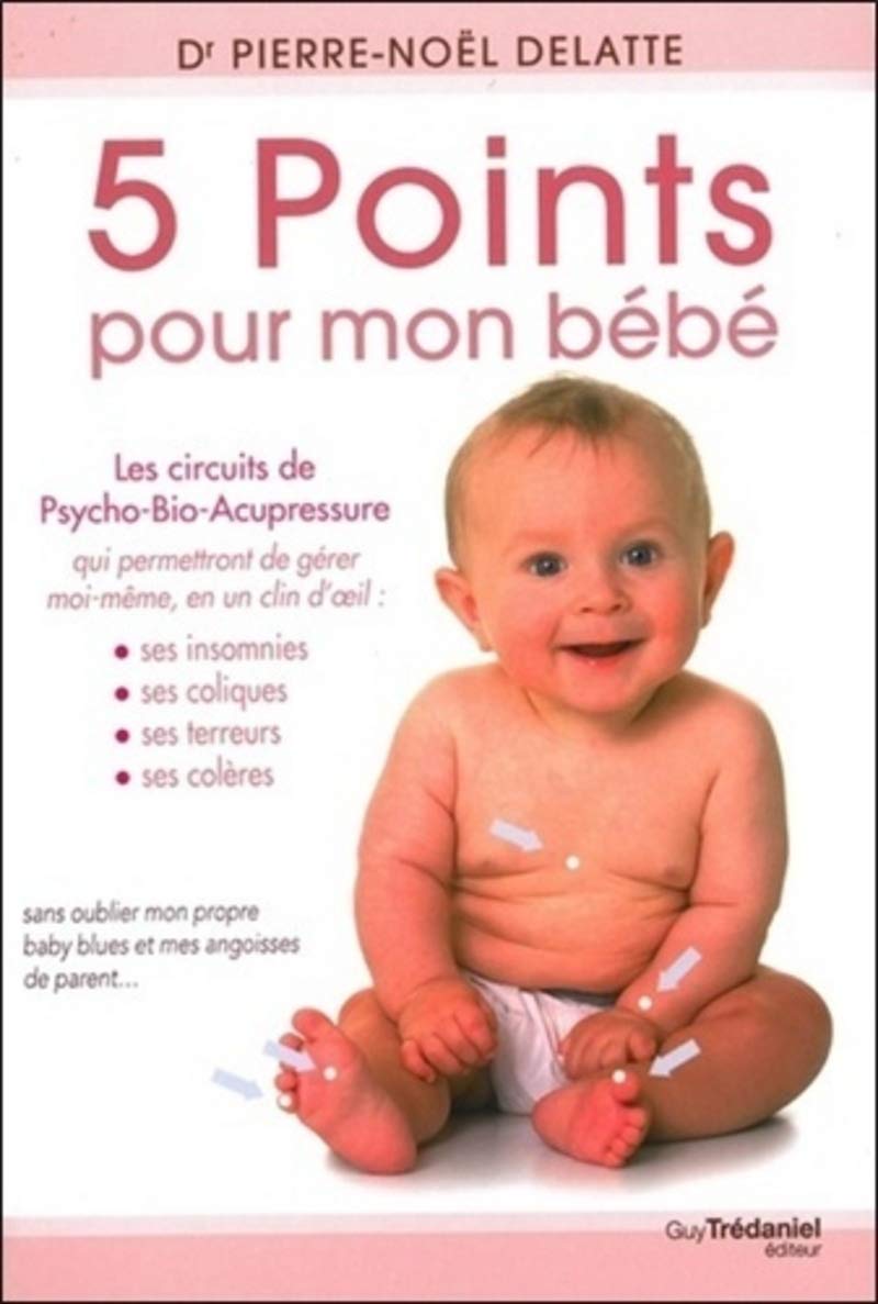 5 points pour mon bébé - Les circuits de Psycho-Bio-Acupressure qui me permettront de gérer moi-même 9782844459732