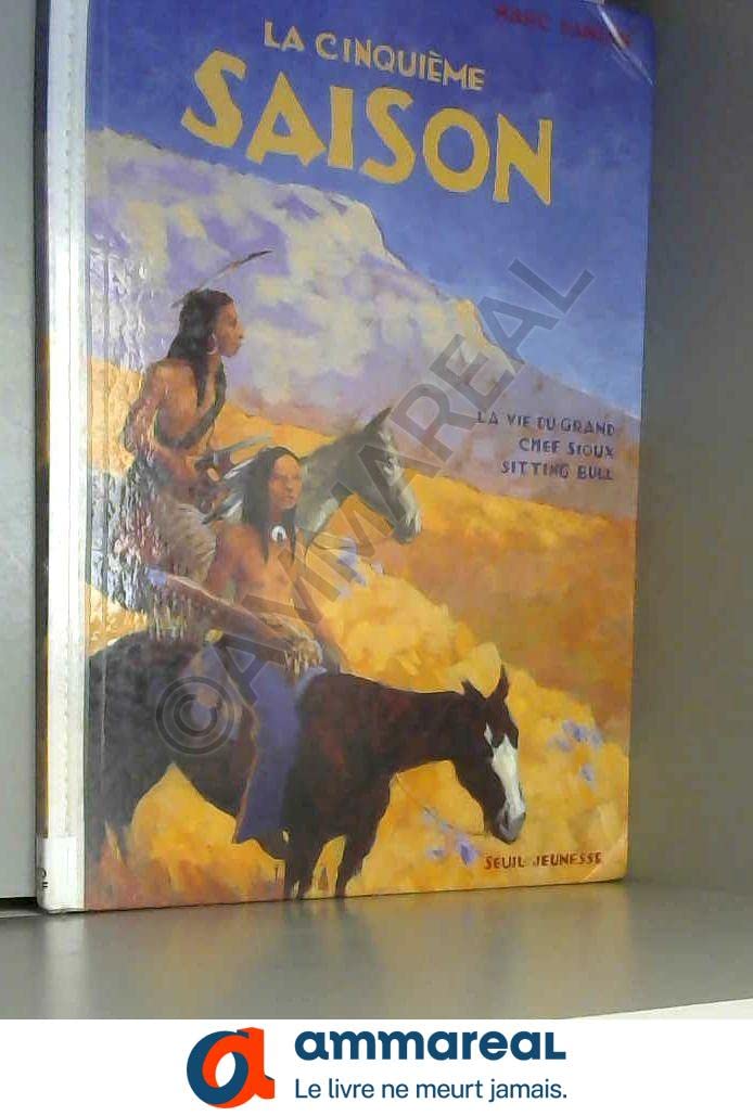 La Cinquieme Saison. La Vie Du Grand Chef Sioux Sitting Bull 9782020254472