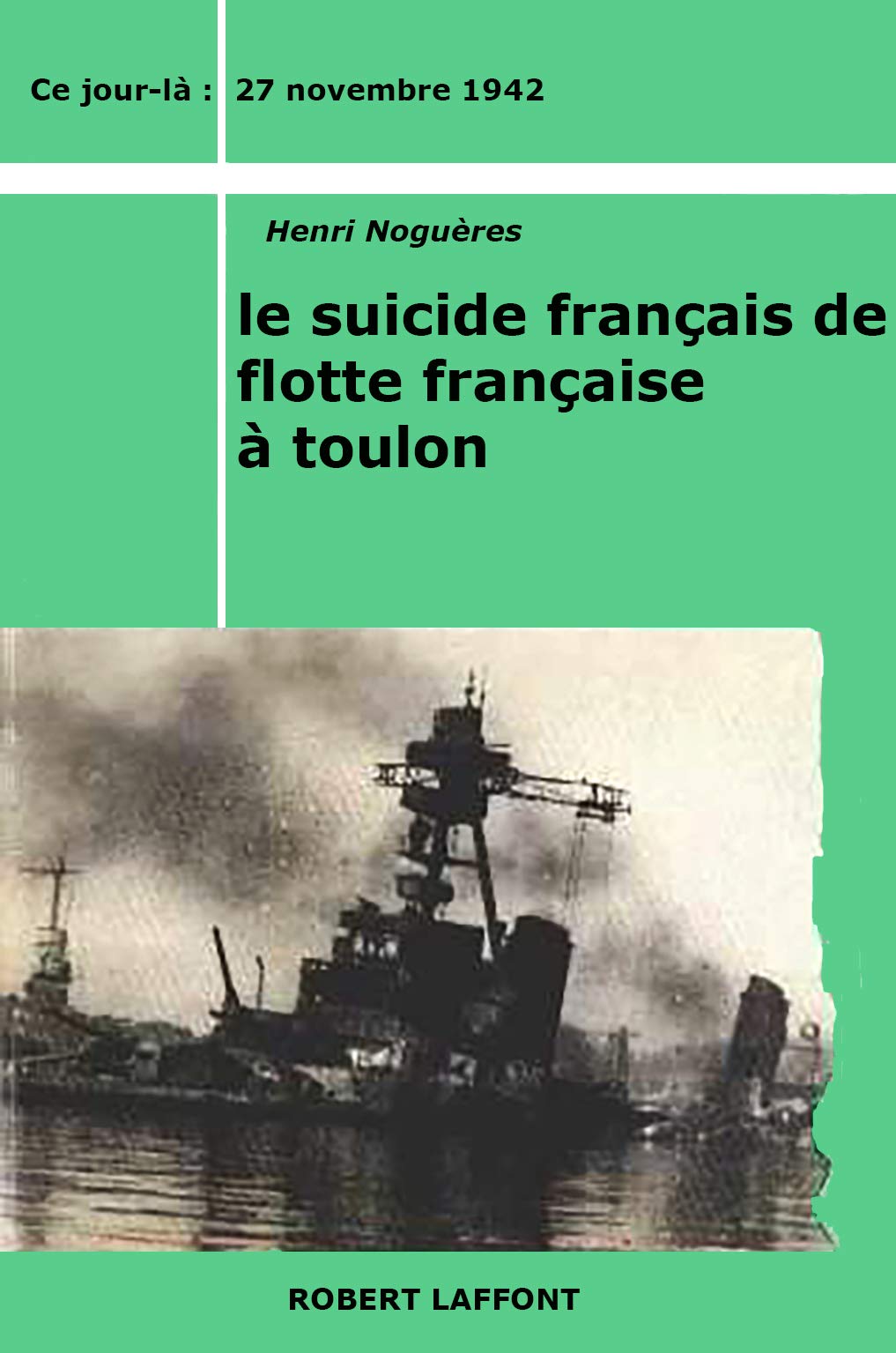 Henri Noguères. Le Suicide de la flotte française à Toulon : 27 novembre 1942 