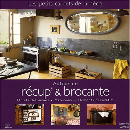 Autour de Récup' & Brocante : Objets détournés, Matériaux, Éléments décoratifs 9782707205995