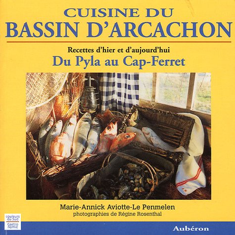 Cuisine du bassin d'Arcachon: Du Pyla au Cap-Ferret, recettes d'hier et d'aujourd'hui 9782844980687