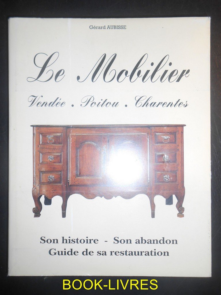 Le mobilier, Vendée, Poitou, Charentes : Son histoire, son abandon, guide de sa restauration 9782950607904