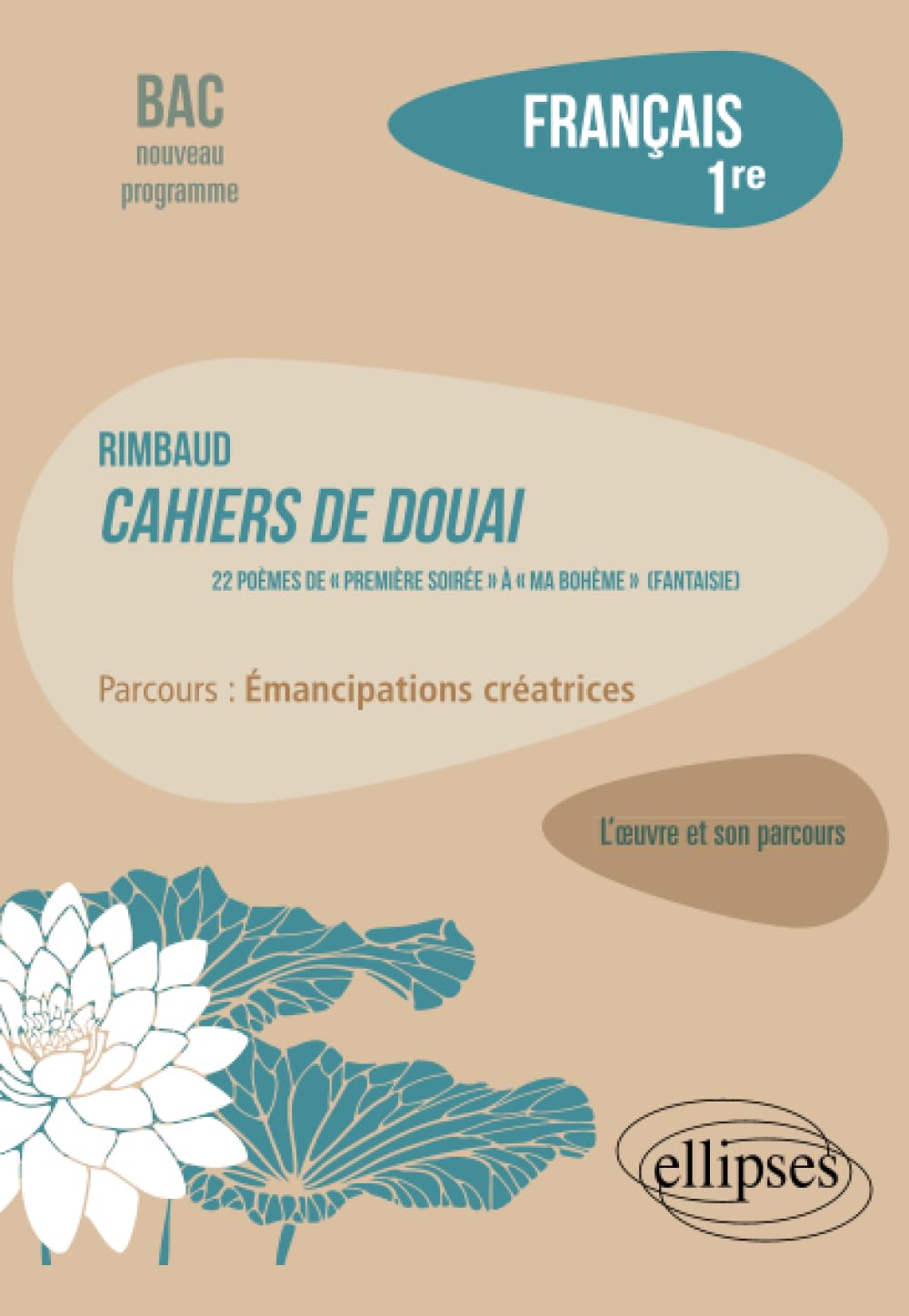 Français. Première. L'œuvre et son parcours. Rimbaud: Cahiers de Douai, 22 poèmes, de « Première soirée » à « Ma Bohème (Fantaisie) » / parcours : émancipations créatrices 9782340077744