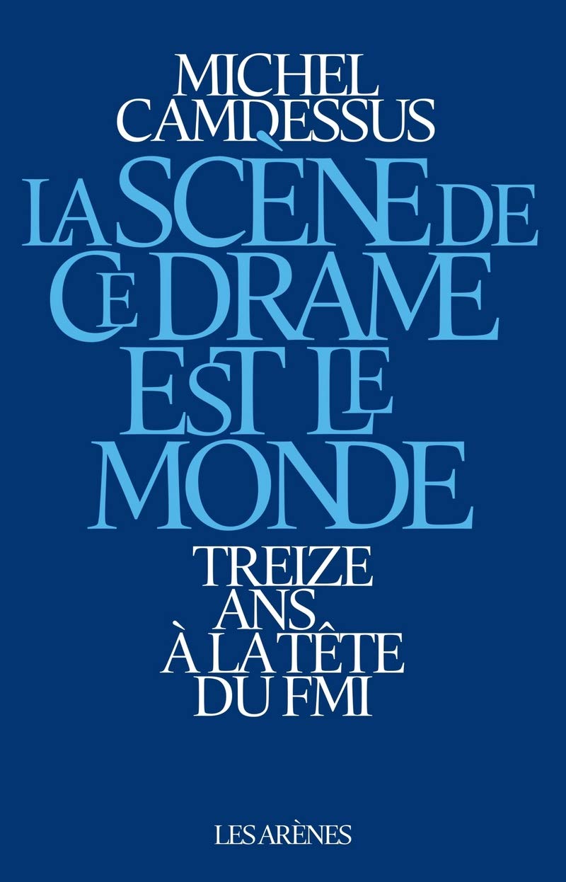 LA SCENE DE CE DRAME EST LE MONDE - DOUZE ANS A LA TETE DU FMI 9782352043546