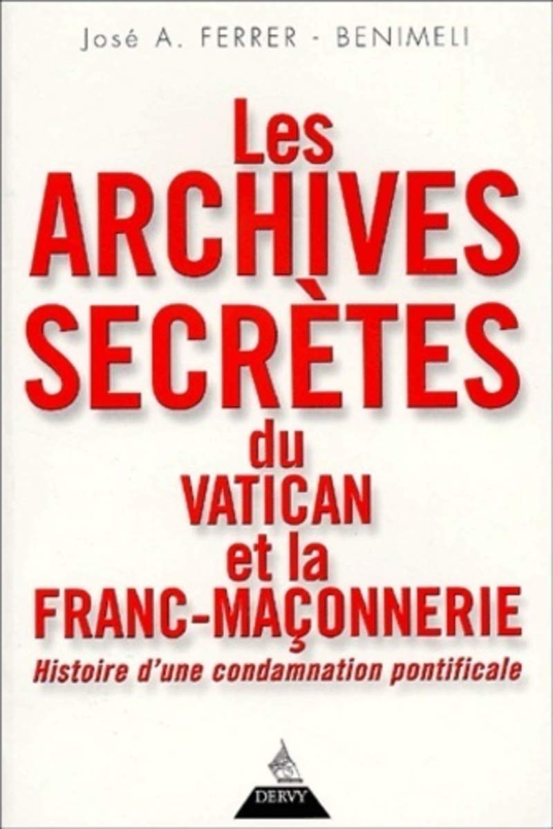 Les Archives secrètes du Vatican et la Franc-maçonnerie : Histoire d'une condamnation pontificale 9782844541444