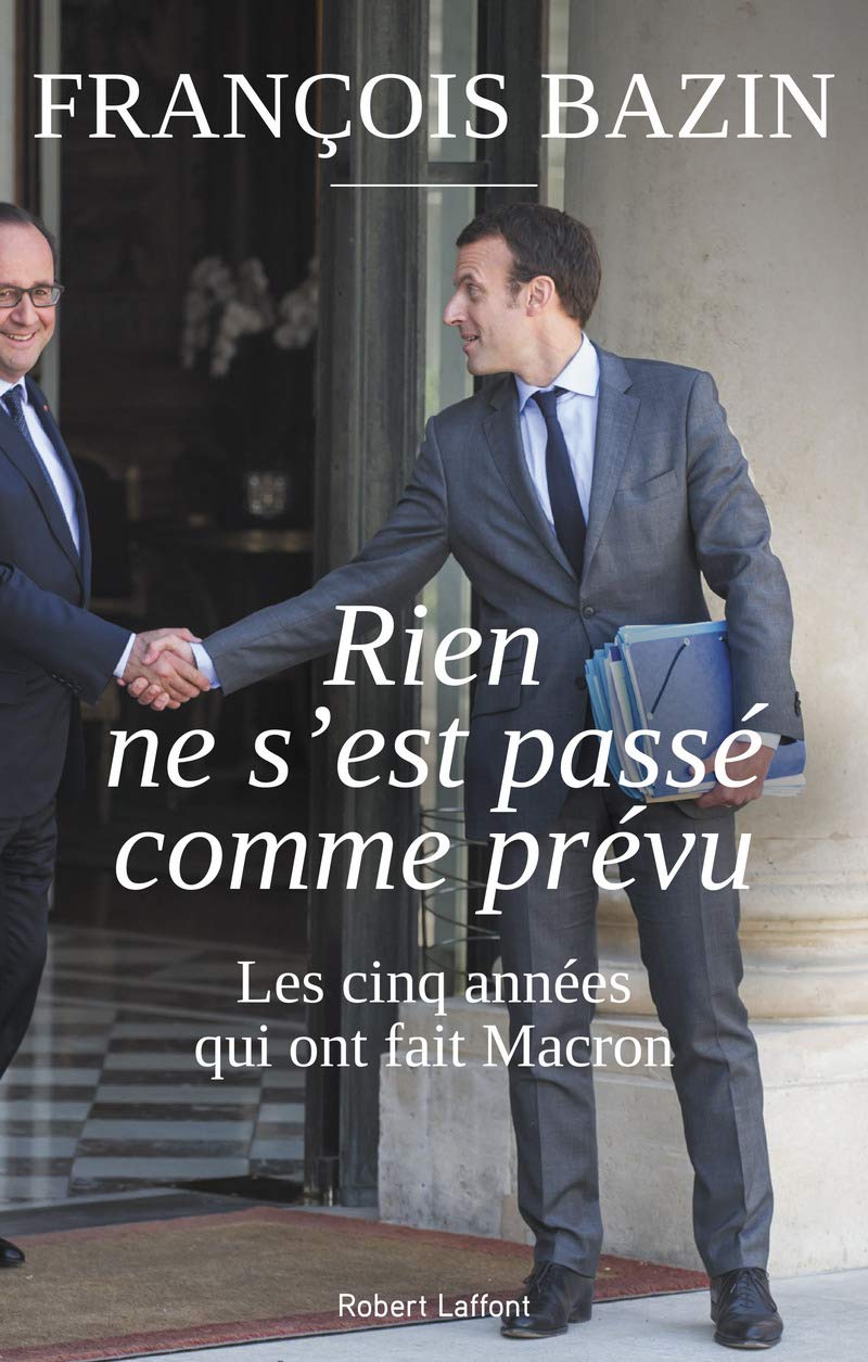 Rien ne s'est passé comme prévu: Les cinq années qui ont fait Macron 9782221159644