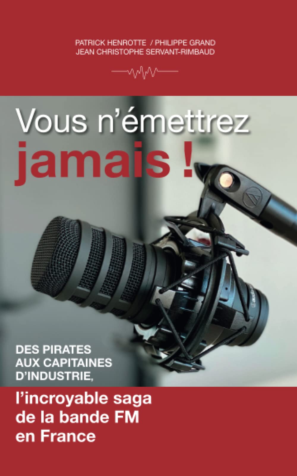 Vous n'émettrez jamais: Des pirates au capitaines d'industrie - L'incroyable saga de la bande FM en France 9798361824090