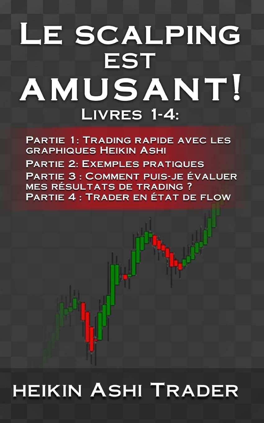 Le Scalping est amusant! 1-4: Livres 1-4: Partie 1: Trading rapide avec les graphiques Heikin Ashi Partie 2: Exemples pratiques Partie 3 : Comment ... trading ? Partie 4 : Trader en état de flow 9781542580359