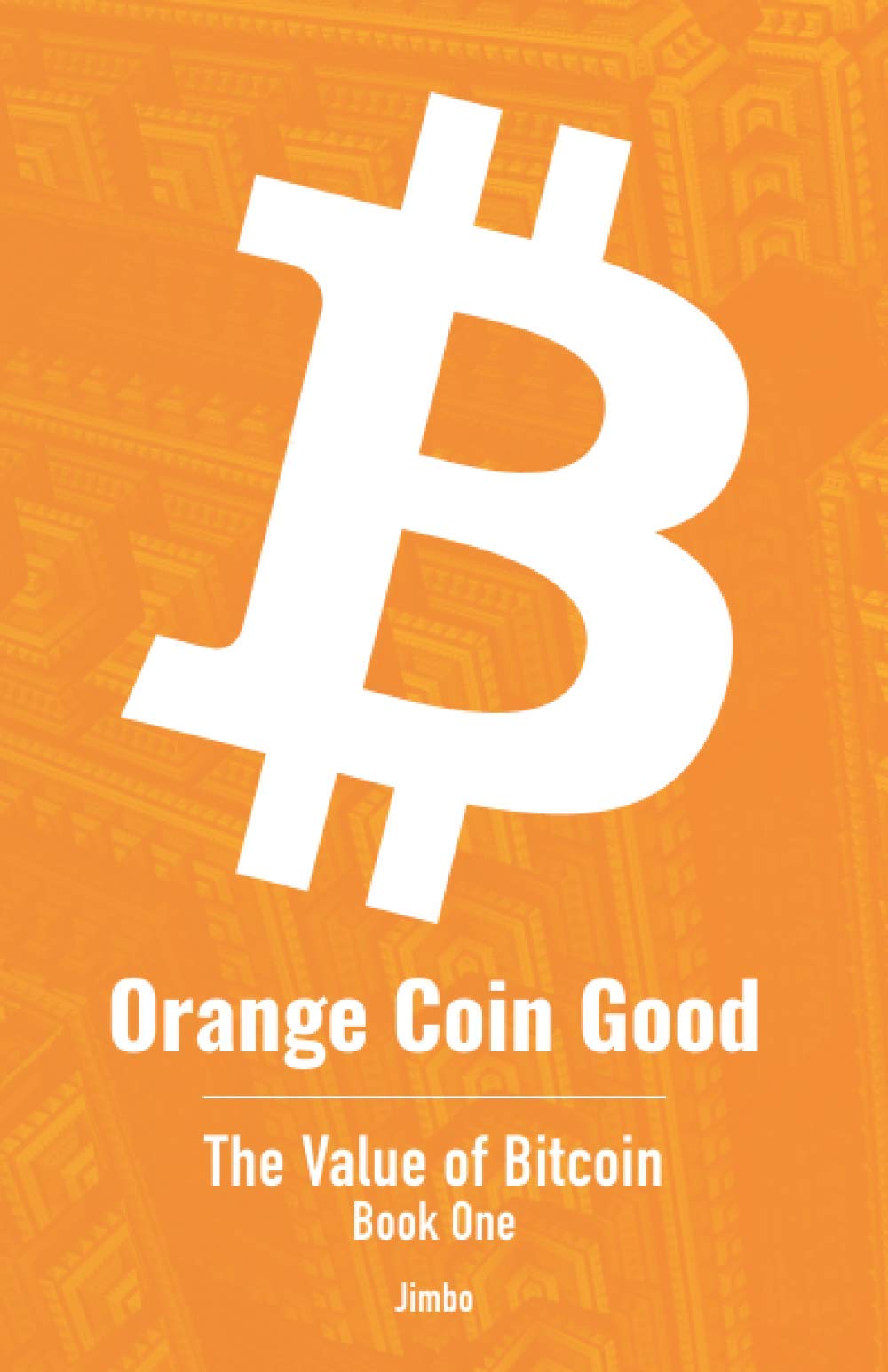 Orange Coin Good: The Value of Bitcoin Book One 9798637739653