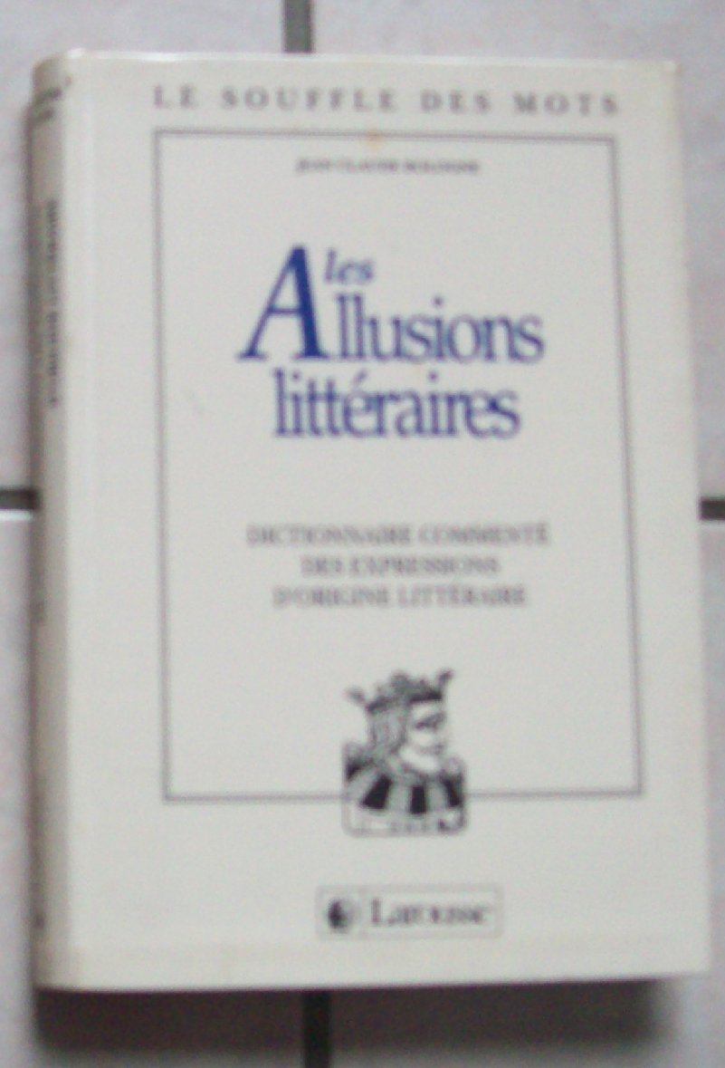 Les allusions littéraires: Dictionnaire commenté des expressions d'origine littéraire 9782033300296