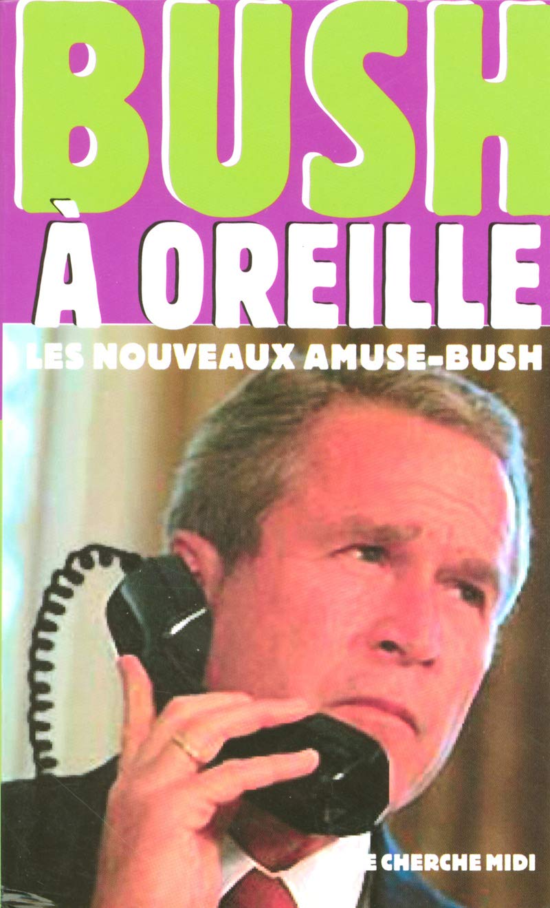 Bush à oreille: Les nouveaux amuse-Bush 9782749101798