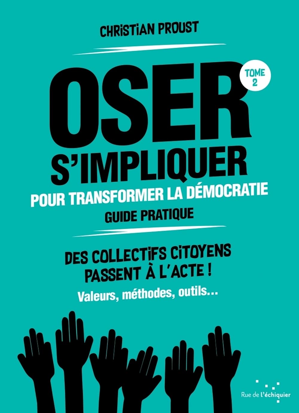 Oser s'impliquer pour transformer la démocratie: Tome 2, Guide pratique 9782374252704