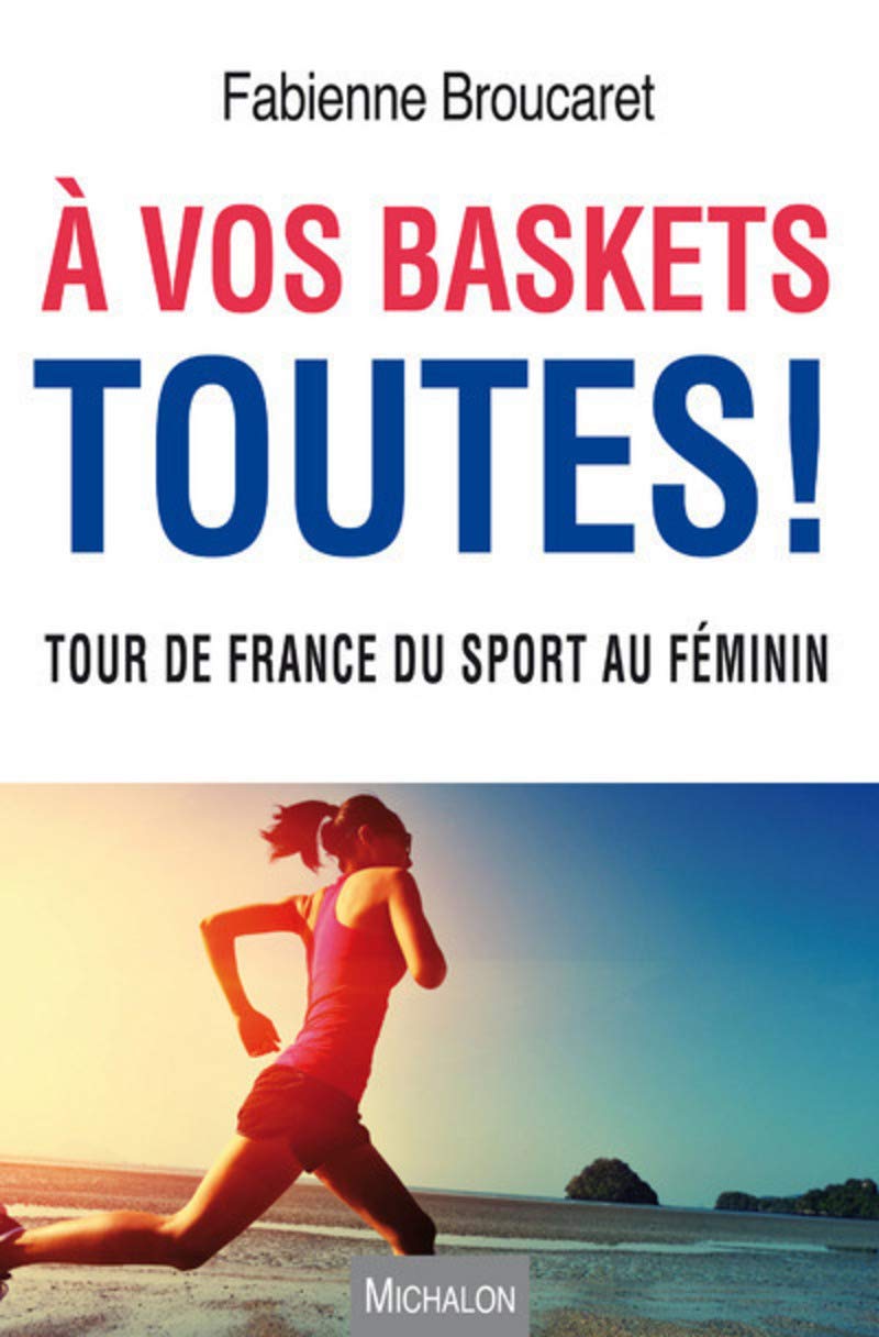 A vos baskets toutes ! Tour de France du sport au féminin 9782841868322
