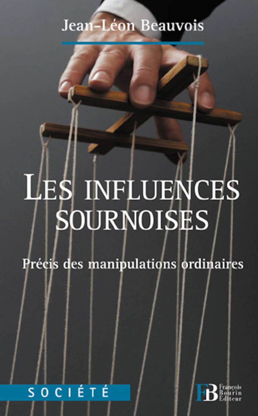 Les influences sournoises: Précis des manipulations ordinaires 9782849412596