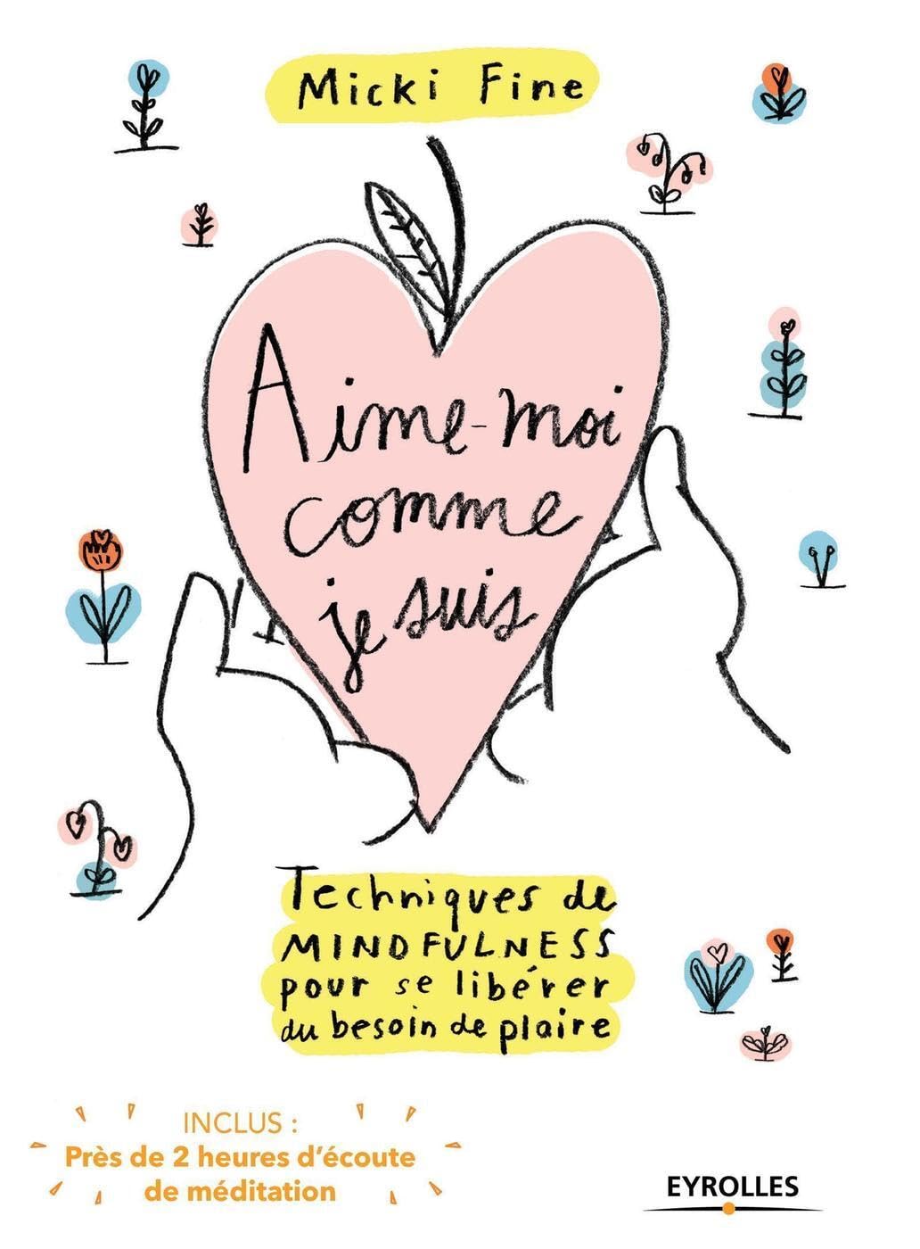 Aime-moi comme je suis: Techniques de mindfulness pour se libérer du besoin de plaire 9782212560671